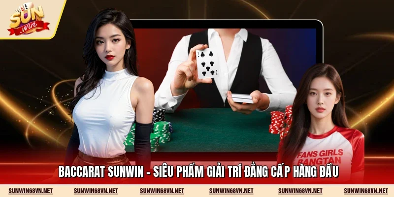 Baccarat Sunwin - Siêu Phẩm Giải Trí Đẳng Cấp Hàng Đầu
