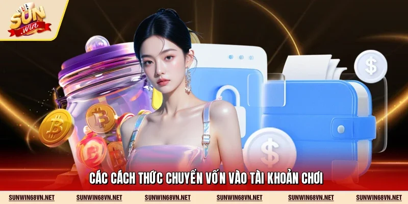 Các cách thức chuyển vốn vào tài khoản chơi