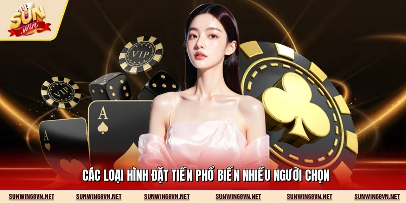 Các loại hình đặt tiền phổ biến nhiều người chọn