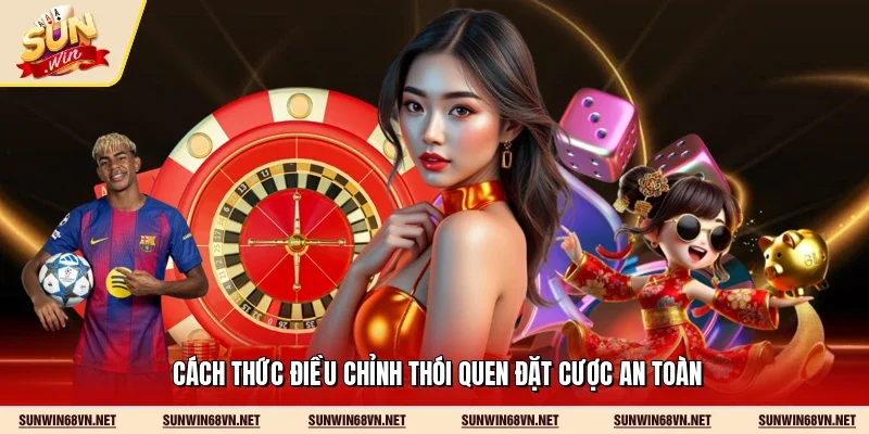 Cách thức điều chỉnh thói quen đặt cược an toàn