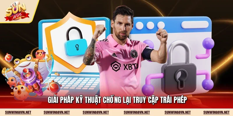 Giải pháp kỹ thuật chống lại truy cập trái phép