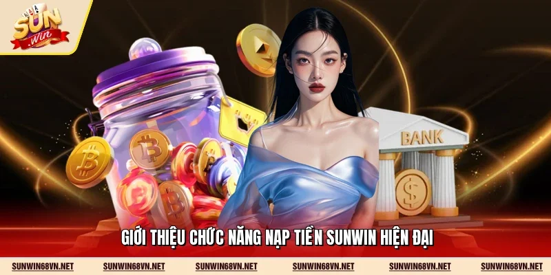 Giới thiệu chức năng nạp tiền Sunwin hiện đại