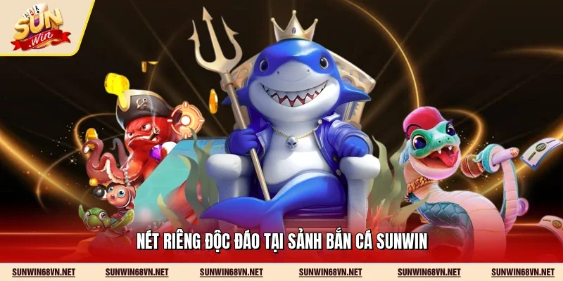 Nét riêng độc đáo tại sảnh bắn cá Sunwin