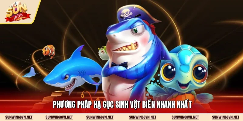 Phương pháp hạ gục sinh vật biển nhanh nhất