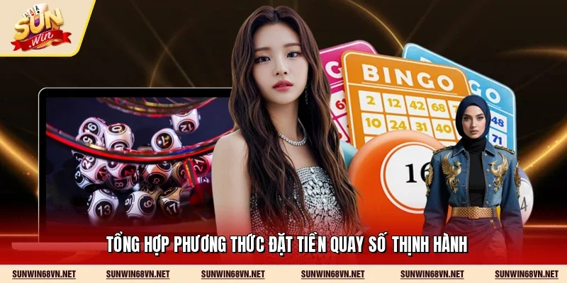 Tổng hợp phương thức đặt tiền quay số thịnh hành